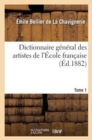 Dict. Gal Artistes de l'?cole Fran?aise Depuis l'Origine Des Arts Du Dessin Jusqu'? Nos Jours T1 : : Architectes, Peintres, Sculpteurs, Graveurs Et Lithographes. - Book