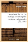 La Main de Fer, Ou Un Mariage Secret: Op?ra-Comique En Trois Actes - Book
