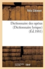 Dictionnaire Des Op?ras (Dict. Lyrique): Contenant l'Analyse Et La Nomenclature de Tous Les Op?ras : Et Op?ras-Comiques Repr?sent?s En France Et ? l'?tranger... - Book