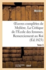 Oeuvres Compl?tes de Moli?re. Tome 3. La Critique de l'?cole Des Femmes. Remerciement Au Roi. : L'Impromptu de Versailles. La Princesse d'?lide. Le Mariage Forc?. Don Juan - Book