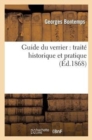 Guide Du Verrier: Traite Historique Et Pratique de la Fabrication Des Verres, Cristaux, Vitraux - Book