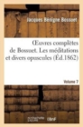 Oeuvres Compl?tes de Bossuet. Vol. 7 Les M?ditations Et Divers Opuscules - Book