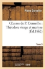 Oeuvres de P. Corneille. Tome 05 Th?odore Vierge Et Martyre - Book