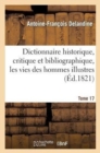 Dictionnaire Historique, Critique Et Bibliographique, Contenant Les Vies Des Hommes Illustres. T.17 - Book