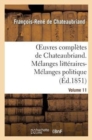 Oeuvres Compl?tes de Chateaubriand. Volume 11. M?langes Litt?raires-M?langes Politiques - Book
