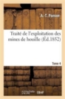Traite de l'Exploitation Des Mines de Houille. Tome 4 : , Ou Exposition Comparative Des Methodes Employees En Belgique, En France... - Book