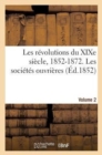 Les Revolutions Du Xixe Siecle, 1852-1872. Les Societes Ouvrieres. Volume 2 - Book