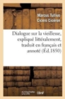 Dialogue Sur La Vieillesse, Expliqu? Litt?ralement, Traduit En Fran?ais Et Annot? - Book
