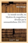 Le Monde Occulte, Ou Myst?res Du Magn?tisme D?voil?s Par Le Somnambulisme - Book