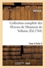 Collection Compl?te Des Oeuvres de Monsieur de Voltaire. T. 3, 2epartie - Book