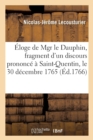 ?loge de Mgr Le Dauphin, Fragment d'Un Discours Prononc? ? Saint-Quentin, Le 30 D?cembre 1765 - Book