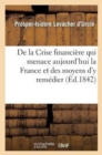de la Crise Financi?re Qui Menace Aujourd'hui La France Et Des Moyens d'y Rem?dier - Book