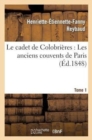 Le Cadet de Colobri?res: Les Anciens Couvens de Paris. T. 1 - Book