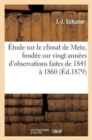 Etude Sur Le Climat de Metz, Fondee Sur Vingt Annees d'Observations Faites de 1841 A 1860 - Book