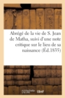 Abrege de la Vie de S. Jean de Matha, Suivi d'Une Note Critique Sur Le Lieu de Sa Naissance - Book