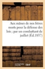 Aux Manes de Nos Freres Morts Pour La Defense Des Lois Par Un Combattant de Juillet : . 7e Anniversaire de la Revolution de Juillet 1830 - Book