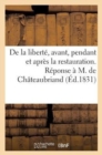 de la Liberte, Avant, Pendant Et Apres La Restauration. Reponse A M. de Chateaubriand - Book