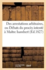 Des Arrestations Arbitraires, Ou D?bats Du Proc?s Intent? ? Me Isambert : , Et ? La 'Gazette Des Tribunaux', Au 'Journal Du Commerce' Et ? 'L'?cho Du Soir' - Book