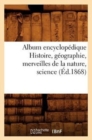 Album Encyclopedique Histoire, Geographie, Merveilles de la Nature, Science (Ed.1868) - Book