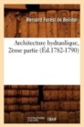 Architecture Hydraulique, 2?me Partie (?d.1782-1790) - Book