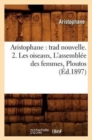 Aristophane: Trad Nouvelle. 2. Les Oiseaux, l'Assembl?e Des Femmes, Ploutos (?d.1897) - Book