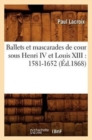 Ballets Et Mascarades de Cour Sous Henri IV Et Louis XIII: 1581-1652 (Ed.1868) - Book