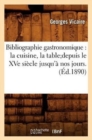 Bibliographie Gastronomique: La Cuisine, La Tabledepuis Le Xve Si?cle Jusqu'? Nos Jours.(?d.1890) - Book