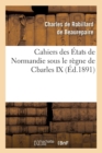 Cahiers Des ?tats de Normandie Sous Le R?gne de Cbarles IX (?d.1891) - Book