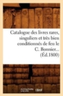 Catalogue Des Livres Rares, Singuliers Et Tres Bien Conditionnes de Feu Le C. Bonnier (Ed.1800) - Book