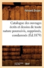 Catalogue Des Ouvrages ?crits Et Dessins de Toute Nature Poursuivis, Supprim?s, Condamn?s (?d.1879) - Book