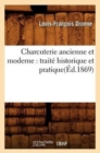 Charcuterie Ancienne Et Moderne: Trait? Historique Et Pratique(?d.1869) - Book