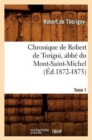 Chronique de Robert de Torigni, Abb? Du Mont-Saint-Michel Tome 1 (?d.1872-1873) - Book