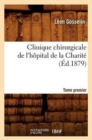 Clinique Chirurgicale de l'H?pital de la Charit?. Tome Premier (?d.1879) - Book
