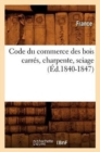 Code Du Commerce Des Bois Carres, Charpente, Sciage (Ed.1840-1847) - Book