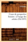 Cours de Perspective Lineaire: A l'Usage Des Artistes (Ed.1855) - Book