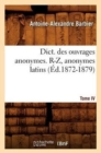 Dict. Des Ouvrages Anonymes. Tome IV. R-Z, Anonymes Latins (?d.1872-1879) - Book