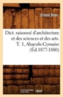Dict. Raisonn? d'Architecture Et Des Sciences Et Des Arts. T. 1, Abacule-Cymaise (?d.1877-1880) - Book