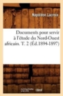 Documents Pour Servir ? l'?tude Du Nord-Ouest Africain. T. 2 (?d.1894-1897) - Book