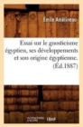Essai Sur Le Gnosticisme ?gyptien, Ses D?veloppements Et Son Origine ?gyptienne. (?d.1887) - Book