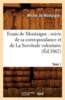 Essais de Montaigne : suivis de sa correspondance. et de La Servitude volontaire. Tome 1 (?d.1862) - Book