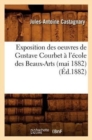 Exposition Des Oeuvres de Gustave Courbet A l'Ecole Des Beaux-Arts (Mai 1882) (Ed.1882) - Book