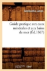Guide Pratique Aux Eaux Min?rales Et Aux Bains de Mer (?d.1867) - Book