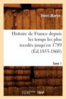Histoire de France Depuis Les Temps Les Plus Recul?s Jusqu'en 1789. Tome 1 (?d.1855-1860) - Book