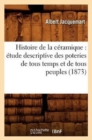 Histoire de la C?ramique: ?tude Descriptive Des Poteries de Tous Temps Et de Tous Peuples (1873) - Book