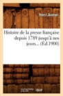Histoire de la Presse Fran?aise Depuis 1789 Jusqu'? Nos Jours (?d.1900) - Book