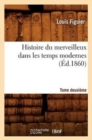 Histoire Du Merveilleux Dans Les Temps Modernes. Tome Deuxi?me (?d.1860) - Book