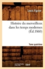 Histoire Du Merveilleux Dans Les Temps Modernes. Tome Quatri?me (?d.1860) - Book