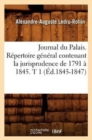 Journal Du Palais. R?pertoire G?n?ral Contenant La Jurisprudence de 1791 ? 1845. T 1 (?d.1845-1847) - Book