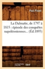 La Dalmatie, de 1797 ? 1815: ?pisode Des Conqu?tes Napol?oniennes (?d.1893) - Book