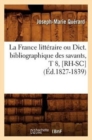 La France Litt?raire Ou Dict. Bibliographique Des Savants, T 8, [Rh-Sc] (?d.1827-1839) - Book